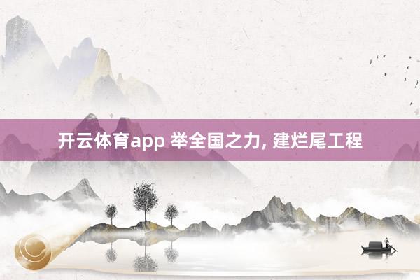 开云体育app 举全国之力, 建烂尾工程