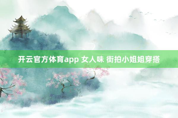 开云官方体育app 女人味 街拍小姐姐穿搭