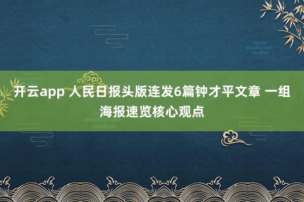 开云app 人民日报头版连发6篇钟才平文章 一组海报速览核心观点