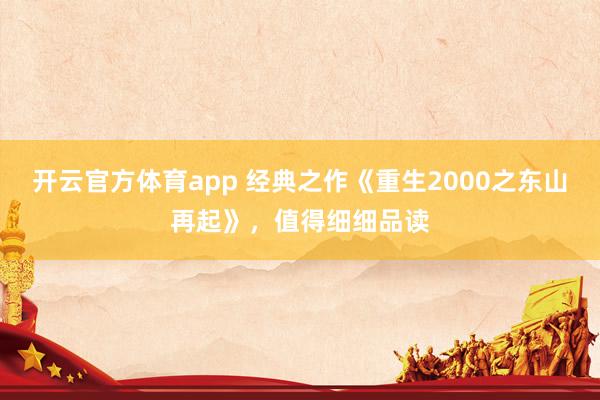 开云官方体育app 经典之作《重生2000之东山再起》，值得细细品读