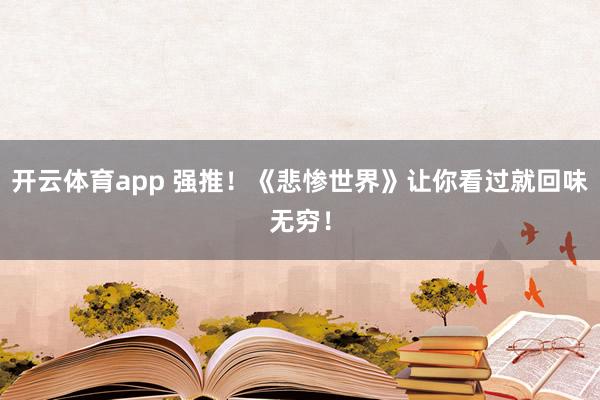 开云体育app 强推!《悲惨世界》让你看过就回味无穷!