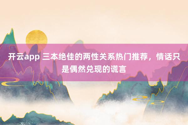 开云app 三本绝佳的两性关系热门推荐，情话只是偶然兑现的谎言