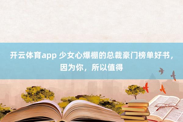 开云体育app 少女心爆棚的总裁豪门榜单好书,因为你,所以值得