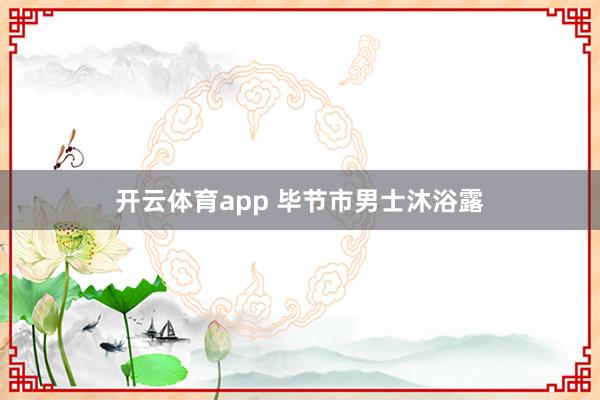 开云体育app 毕节市男士沐浴露