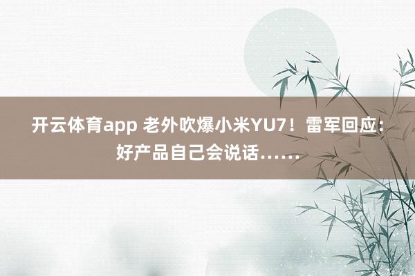 开云体育app 老外吹爆小米YU7！雷军回应：好产品自己会说话……