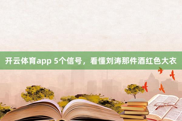 开云体育app 5个信号，看懂刘涛那件酒红色大衣