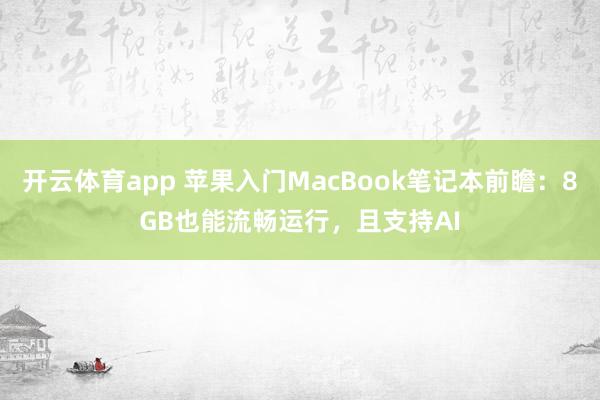 开云体育app 苹果入门MacBook笔记本前瞻：8GB也能流畅运行，且支持AI