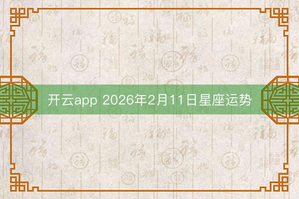 开云app 2026年2月11日星座运势
